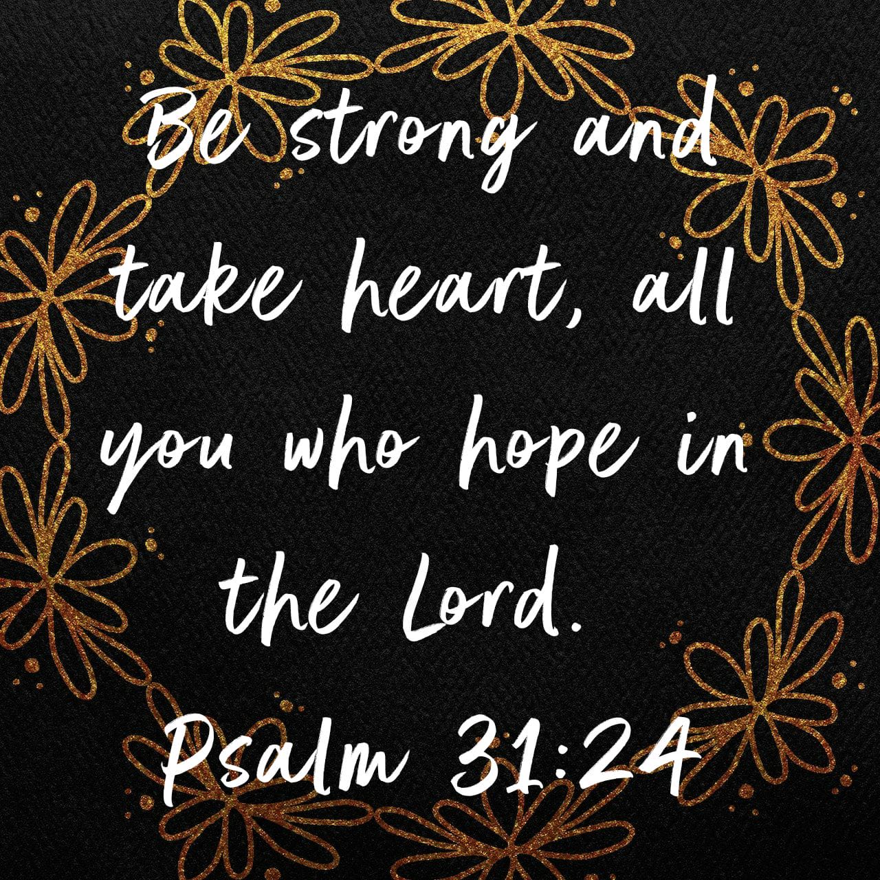 Psalm 31 24 Niv Be Strong And Take Heart All You Who Hope In The Lord Verse Image 2